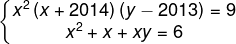 \fn_phv \left\{\begin{matrix} x^{2}\left ( x+2014 \right )\left ( y-2013 \right )=9 & \\ x^{2}+x+xy=6 & \end{matrix}\right.